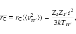 \begin{displaymath}\overline{r_{\rm C}}\equiv r_{\rm C}(\langle v_{ss^\prime}^2\rangle)=
\frac{Z_sZ_{s^\prime}e^2}{3kT_{ss^\prime}},
\end{displaymath}