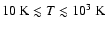 $10~\mbox{K}\lesssim T \lesssim 10^3~\mbox{K}$