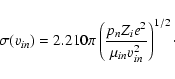 \begin{displaymath}\sigma(v_{in})=2.210\pi\left(\frac{p_n Z_i{e}^2}{\mu_{in} v_{in}^2}\right)^{1/2}\cdot
\end{displaymath}