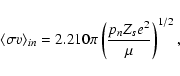 \begin{displaymath}\langle\sigma v\rangle_{in}= 2.210\pi\left(\frac{p_n Z_s{e}^2}{\mu}\right)^{1/2},
\end{displaymath}
