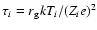 $\tau _{i}=r_{\rm g} kT_{i}/(Z_{i}e)^2$