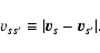 \begin{displaymath}v_{ss^\prime}\equiv \vert{\vec v}_{s}-{\vec v}_{s^\prime}\vert.
\end{displaymath}
