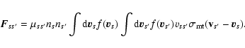 \begin{displaymath}{\vec F}_{ss^\prime}=\mu_{ss^\prime}n_s n_{s^\prime} \int {\r...
...)v_{ss^\prime} \sigma_{\rm mt}({\bf v}_{s^\prime}-{\vec v}_s).
\end{displaymath}