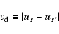 \begin{displaymath}v_{\rm d}\equiv \vert{\vec u}_s-{\vec u}_{s^\prime}\vert
\end{displaymath}