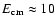 $E_{\rm cm}\approx
10$