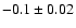 $-0.1 \pm 0.02$