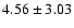 $4.56 \pm 3.03$