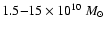 $1.5{-}15
\times 10^{10}~M_{\odot}$