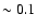 $\sim0.1$
