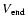 $V_{\rm end}$