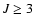 $J \geq 3$