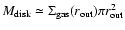 $M_{{\rm disk}}\simeq
\Sigma_{{\rm gas}}(r_{{\rm out}})\pi r_{{\rm out}}^2$