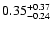 $\rm0.35_{-0.24}^{+0.37}$