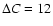$\Delta{ C}=12$
