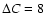 $\Delta{C}=8$
