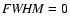 ${\it FWHM}=0$