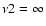 $\nu 2=\infty$