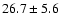 $26.7 \pm 5.6$