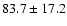 $83.7 \pm 17.2$
