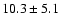 $10.3 \pm 5.1$