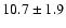 $10.7 \pm 1.9$