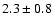 $2.3 \pm 0.8$