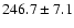 $246.7 \pm 7.1$