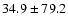 $34.9 \pm 79.2$