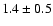 $1.4 \pm 0.5$