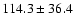 $114.3 \pm 36.4$