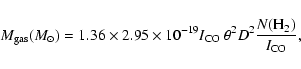 \begin{displaymath}M_{\rm gas} (M_{\odot}) = 1.36 \times 2.95 \times 10^{-19} { I}_{\rm CO}~
\theta^2 D^2 \frac{N({\rm H}_{2})}{I_{\rm CO}},
\end{displaymath}