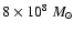 $8 \times 10 ^8~M_\odot$
