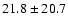 $21.8 \pm 20.7$