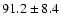 $91.2 \pm 8.4 $