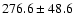 $276.6 \pm 48.6$