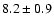 $8.2 \pm 0.9$