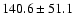 $140.6 \pm 51.1$
