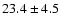 $23.4 \pm 4.5$
