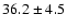 $36.2 \pm 4.5$