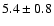 $5.4 \pm 0.8$