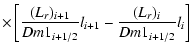 $\displaystyle \times \left[ {\frac{(L_{r} )_{i + 1} }{Dm1_{i + 1/2} }l_{i + 1} -
\frac{(L_{r} )_i }{Dm1_{i + 1/2} }l_i } \right]$