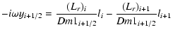 $\displaystyle -i\omega y_{i + 1/2} = \frac{{(L_{r} )_i }}{{Dm1_{i + 1/2} }}l_i -
\frac{{(L_{r} )_{i + 1} }}{{Dm1_{i + 1/2} }}l_{i + 1}$