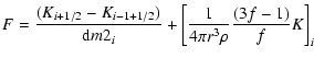 $\displaystyle F = \frac{{(K_{i + 1/2} - K_{i - 1 + 1/2} )}}{{{\rm d}m2_i }} + \left[ {\frac{1}{{4\pi r^3 \rho }}\frac{{(3f - 1)}}{f}K} \right]_i$