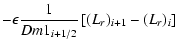 $\displaystyle - \epsilon \frac{1}{{Dm1_{i
+ 1/2} }}\left[ {(L_{r} )_{i + 1} - (L_{r} )_i } \right]$