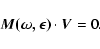 \begin{displaymath}\vec{M(\omega ,\epsilon )}\cdot \vec{V} = 0.
\end{displaymath}