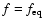 $f=f_{\rm eq}$