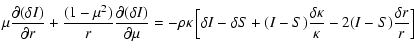 $\displaystyle \mu \frac{{\partial (\delta I)}}{{\partial r}} + \frac{{(1 - \mu ...
...(I - S)\frac{{\delta \kappa }}{\kappa } - 2(I - S)\frac{{\delta r}}{r}} \right]$
