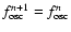 $f^{n+1}_{\rm osc}=f^{n}_{\rm osc}$