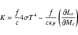 \begin{displaymath}K = \frac{f}{c}4\sigma T^4 - \frac{f}{{c\kappa _P }}\left(
{\frac{{\partial L_{r} }}{{\partial M_{r} }}} \right)
\end{displaymath}