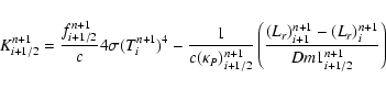 \begin{displaymath}K_{i + 1/2}^{n + 1}
= \frac{{f_{i + 1/2}^{n + 1} }}{c}4\sigm...
... 1} - (L_{r} )_i^{n + 1} }}{{Dm1_{i + 1/2}^{n + 1} }}} \right)
\end{displaymath}